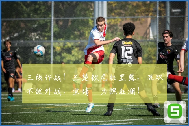 三线作战！王楚钦危机显露，混双不敌外战，梁靖崑力挽狂澜!