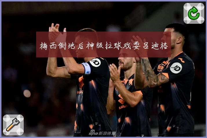 梅西倒地后神级拉球戏耍吕迪格